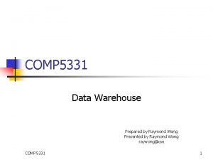 COMP 5331 Data Warehouse Prepared by Raymond Wong