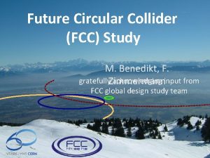 Future Circular Collider FCC Study M Benedikt F