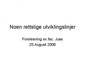 Noen rettslige utviklingslinjer Forelesning ex fac Juss 25