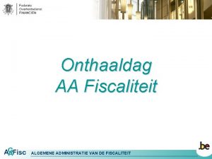 Onthaaldag AA Fiscaliteit ALGEMENE ADMINISTRATIE VAN DE FISCALITEIT