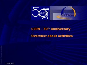 CERN 50 th Anniversary Overview about activities 17092021