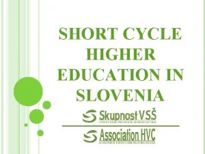 SHORT CYCLE HIGHER EDUCATION IN SLOVENIA ASSOCIATION HVC