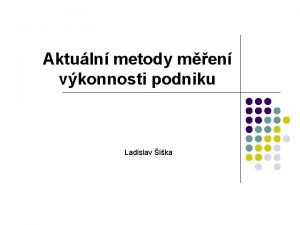 Aktuln metody men vkonnosti podniku Ladislav ika Obsah