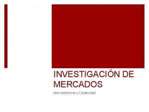 INVESTIGACIN DE MERCADOS Mercadotecnia y Creatividad FUNCIN Proceso