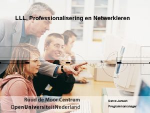 LLL Professionalisering en Netwerkleren Darco Jansen Programmamanager Ruud