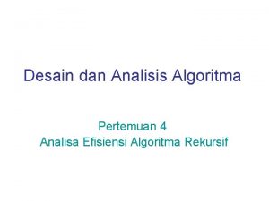 Desain dan Analisis Algoritma Pertemuan 4 Analisa Efisiensi