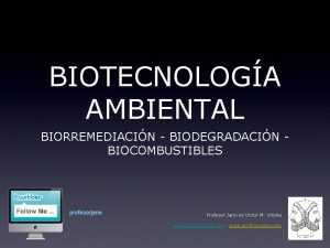 BIOTECNOLOGA AMBIENTAL BIORREMEDIACIN BIODEGRADACIN BIOCOMBUSTIBLES profesorjano Profesor Jano