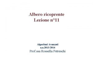 Albero ricoprente Lezione n 11 Algoritmi Avanzati a