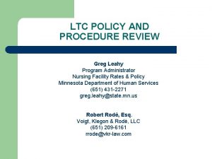 LTC POLICY AND PROCEDURE REVIEW Greg Leahy Program