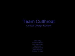 Team Cutthroat Critical Design Review Chris Alley Annie