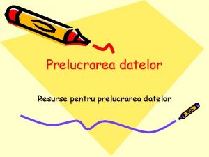 Prelucrarea datelor Resurse pentru prelucrarea datelor PRELUCRAREA DATELOR
