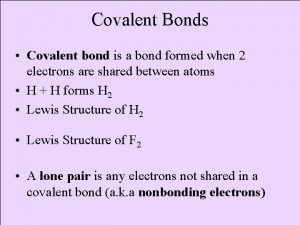 Covalent Bonds Covalent bond is a bond formed