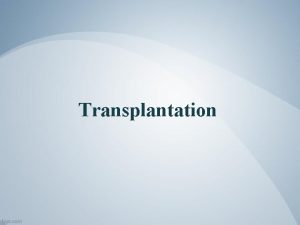 Transplantation Introduction Transplantation is a widely used treatment