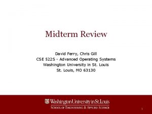 Midterm Review David Ferry Chris Gill CSE 522