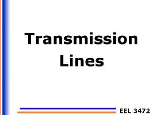 Transmission Lines EEL 3472 Power transmission lines each