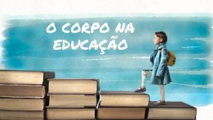 O CORPO NA EDUCAO Importncia do Corpo O