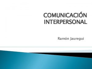 COMUNICACIN INTERPERSONAL Ramn Jauregui Que es la Comunicacin