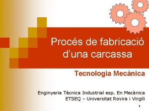 Procs de fabricaci duna carcassa Tecnologia Mecnica Enginyeria