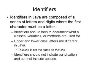 Identifiers Identifiers in Java are composed of a