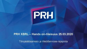 PRH XBRL Hands ontilaisuus 25 03 2020 Tilinptsarkisto