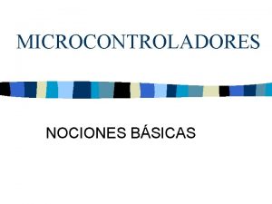 MICROCONTROLADORES NOCIONES BSICAS QU ES UN MICROCONTROLADOR MICROCONTROLADOR