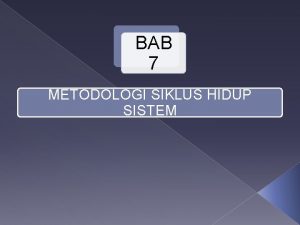 BAB 7 METODOLOGI SIKLUS HIDUP SISTEM SIKLUS HIDUP