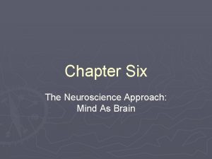 Chapter Six The Neuroscience Approach Mind As Brain