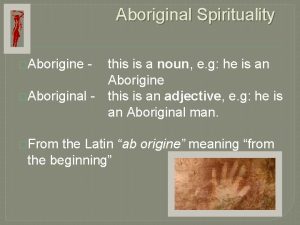 Aboriginal Spirituality Aborigine this is a noun e