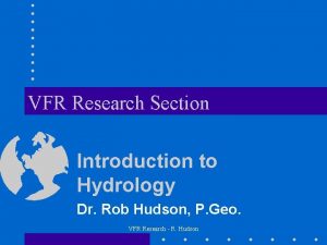 VFR Research Section Introduction to Hydrology Dr Rob