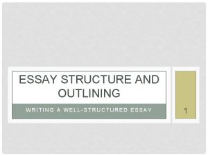 ESSAY STRUCTURE AND OUTLINING WRITING A WELLSTRUCTURED ESSAY