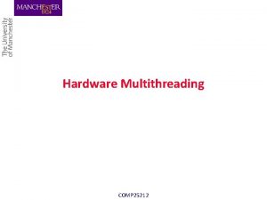 Hardware Multithreading COMP 25212 from Tuesday What are