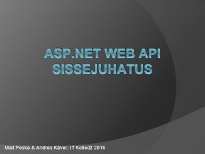 ASP NET WEB API SISSEJUHATUS Mait Poska Andres