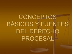 CONCEPTOS BSICOS Y FUENTES DEL DERECHO PROCESAL Derecho