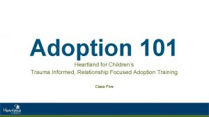 Adoption 101 Heartland for Childrens Trauma Informed Relationship