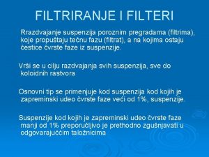 FILTRIRANJE I FILTERI Rrazdvajanje suspenzija poroznim pregradama filtrima