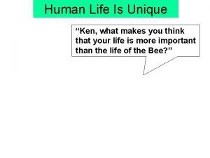 Human Life Is Unique Ken what makes you