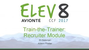 TraintheTrainer Recruiter Module Eli Bateman Allison Floeter Introductions