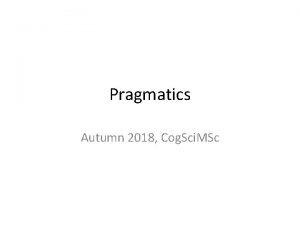 Pragmatics Autumn 2018 Cog Sci MSc What is