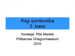 Riigi smboolika 3 klass Koostaja Pille Martsik Pltsamaa