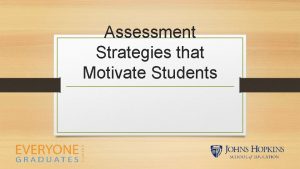 Assessment Strategies that Motivate Students Focus Questions What