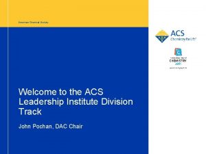 American Chemical Society Welcome to the ACS Leadership