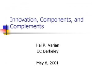 Innovation Components and Complements Hal R Varian UC