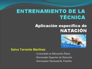 ENTRENAMIENTO DE LA TCNICA Aplicacin especfica de NATACIN