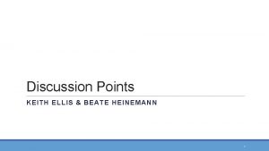 Discussion Points KEITH ELLIS BEATE HEINEMANN 1 Big