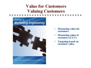 Value for Customers Valuing Customers Measuring value for