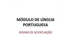 MDULO DE LNGUA PORTUGUESA REGRAS DE ACENTUAO Acentuao