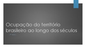 Ocupao do territrio brasileiro ao longo dos sculos