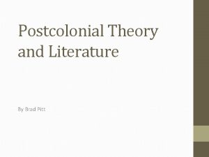 Postcolonial Theory and Literature By Brad Pitt Postcolonial