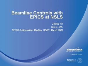 Beamline Controls with EPICS at NSLS Zhijian Yin