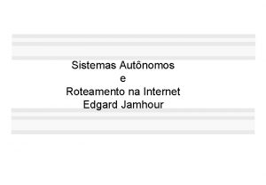 Sistemas Autnomos e Roteamento na Internet Edgard Jamhour